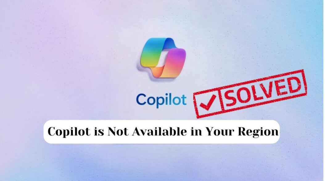 Solved: Copilot is Not Available in Your Region