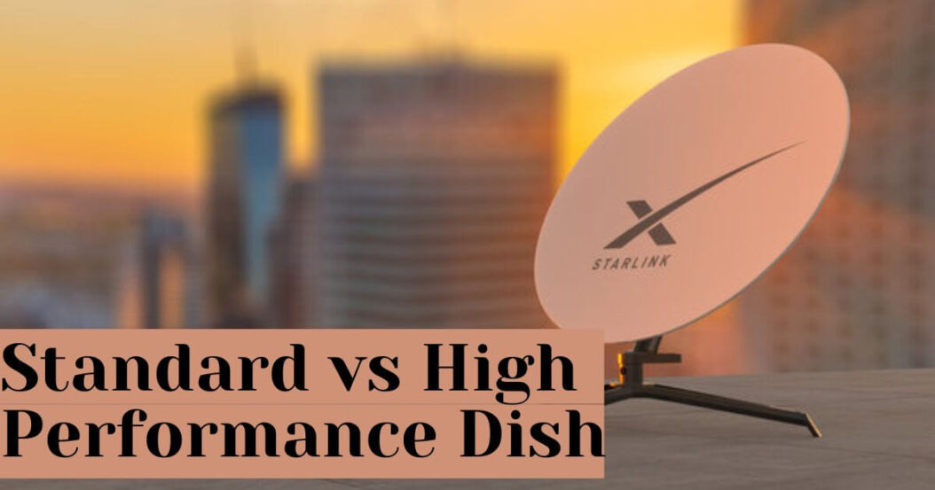 Starlink Standard vs High Performance Dish
