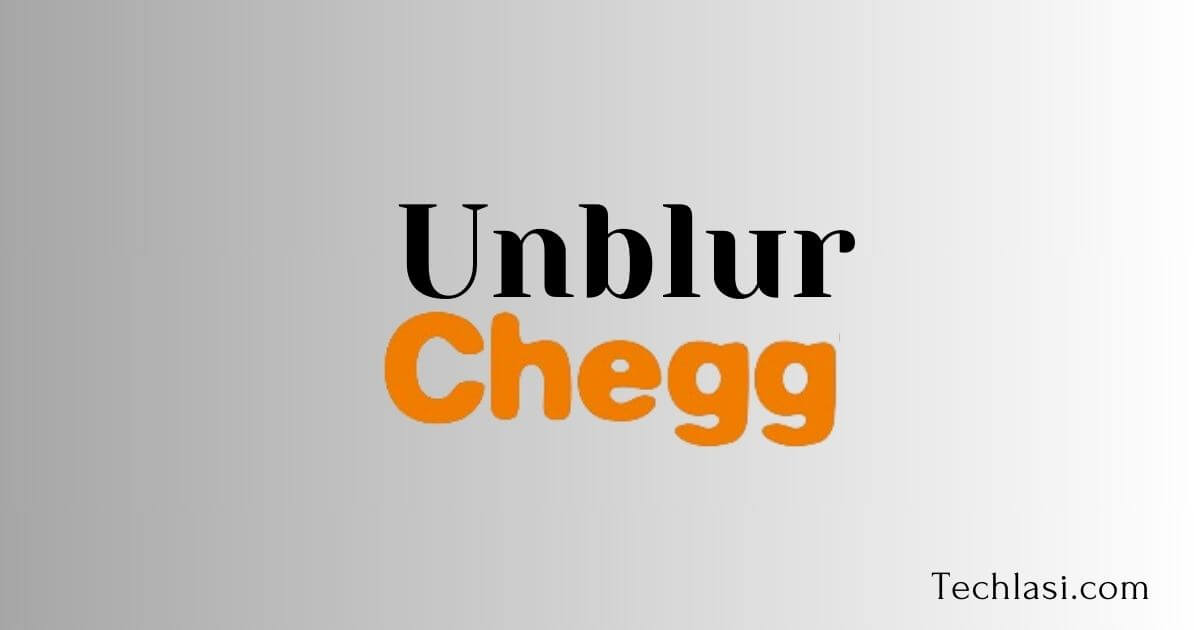 How to Unblur Chegg Answers? Ultimate Guide