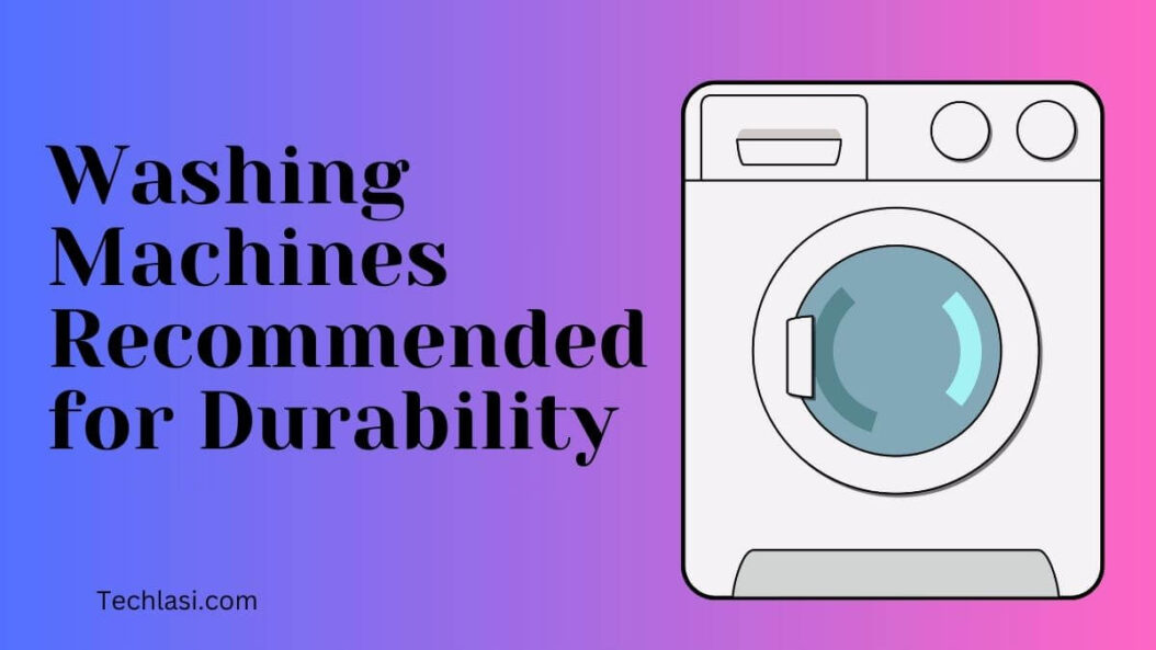 Washing Machines Recommended for Durability