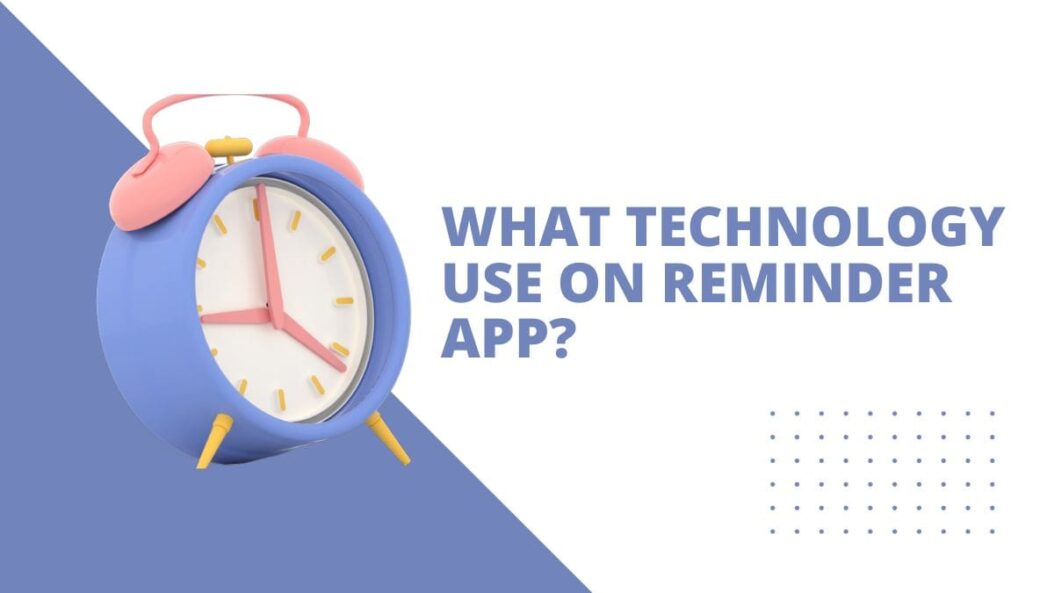 What technology use on reminder app