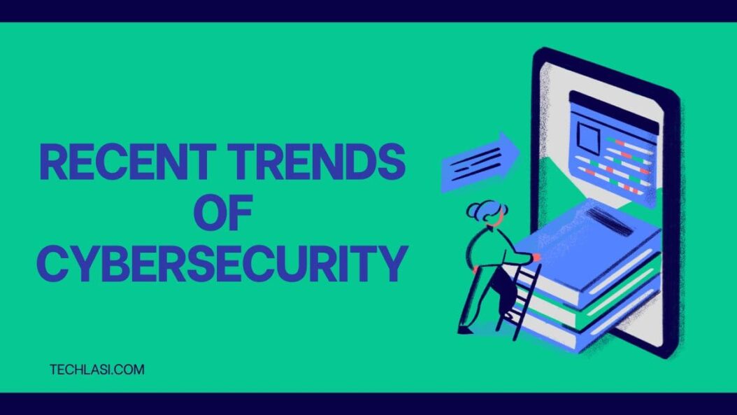 Recent Trends of Cybersecurity
