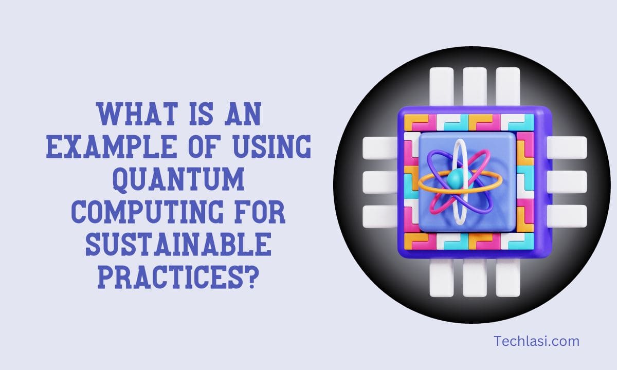 What is an example of using quantum computing for sustainable practices 