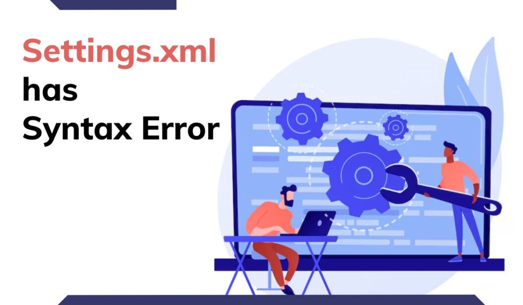Settings.xml has Syntax Errors – Complete Guide